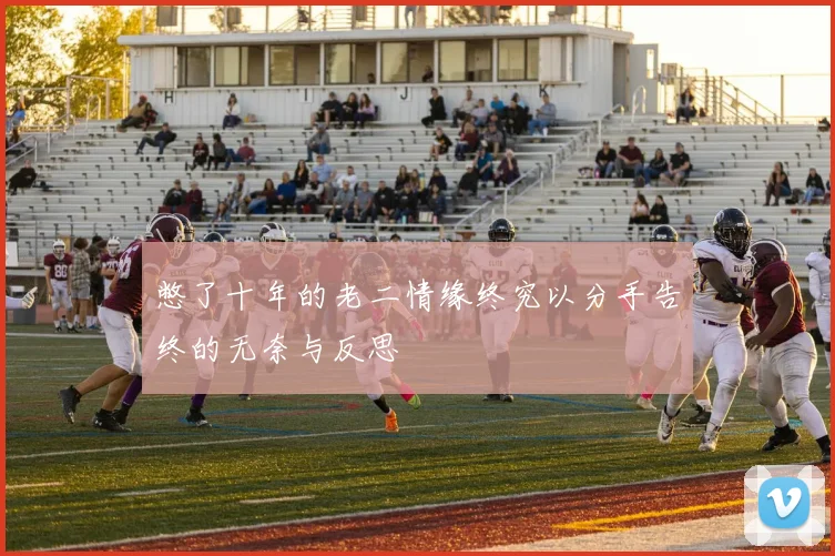 憋了十年的老二情缘终究以分手告终的无奈与反思