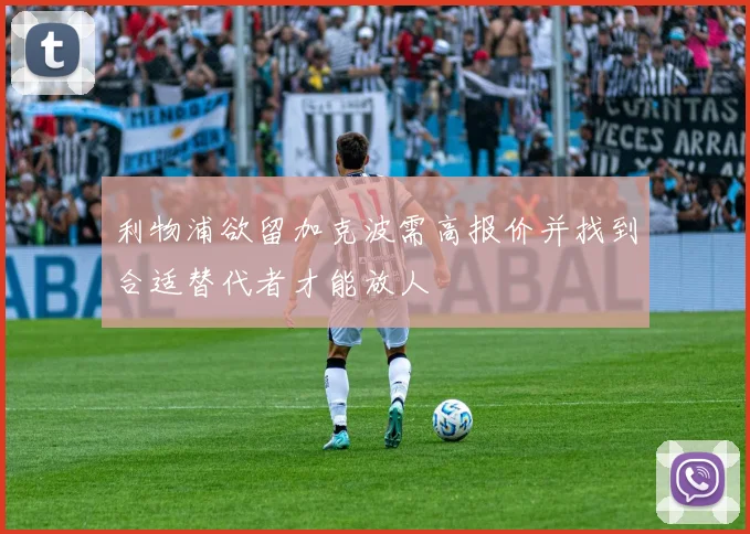 利物浦欲留加克波需高报价并找到合适替代者才能放人