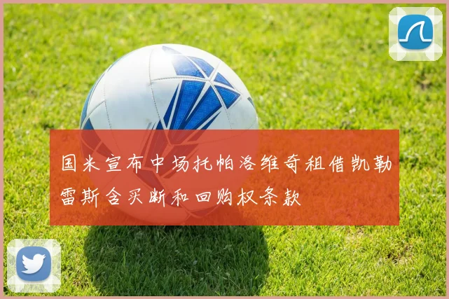 国米宣布中场托帕洛维奇租借凯勒雷斯含买断和回购权条款