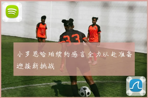 小罗恩哈珀续约感言全力以赴准备迎接新挑战